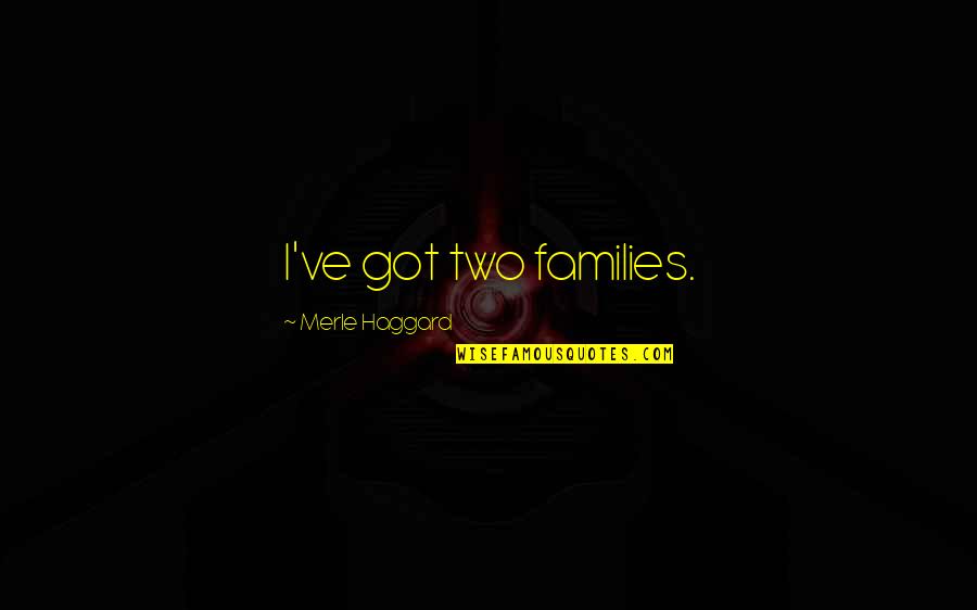 Thomism Wikipedia Quotes By Merle Haggard: I've got two families. Thomism Wikipedia Quotes By Merle Haggard: I've got two families.