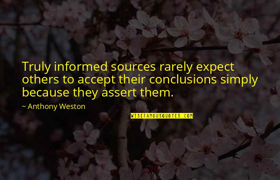 Thomistic Epistemology Quotes By Anthony Weston: Truly informed sources rarely expect others to accept Thomistic Epistemology Quotes By Anthony Weston: Truly informed sources rarely expect others to accept