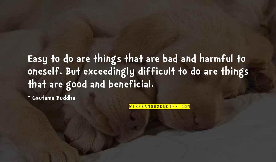 Thomistic Epistemology Quotes By Gautama Buddha: Easy to do are things that are bad Thomistic Epistemology Quotes By Gautama Buddha: Easy to do are things that are bad