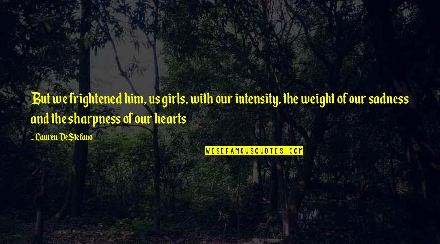 Thomistic Epistemology Quotes By Lauren DeStefano: But we frightened him, us girls, with our Thomistic Epistemology Quotes By Lauren DeStefano: But we frightened him, us girls, with our