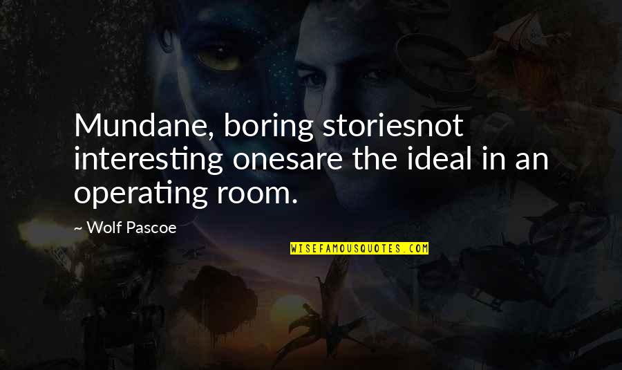 Thomistic Ethics Quotes By Wolf Pascoe: Mundane, boring storiesnot interesting onesare the ideal in
