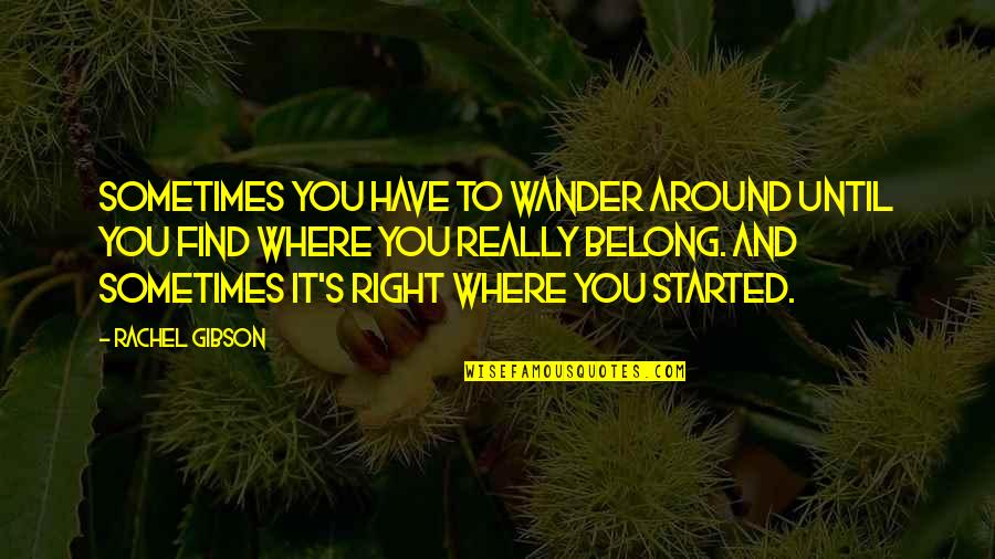 Thomistic Quotes By Rachel Gibson: Sometimes you have to wander around until you Thomistic Quotes By Rachel Gibson: Sometimes you have to wander around until you