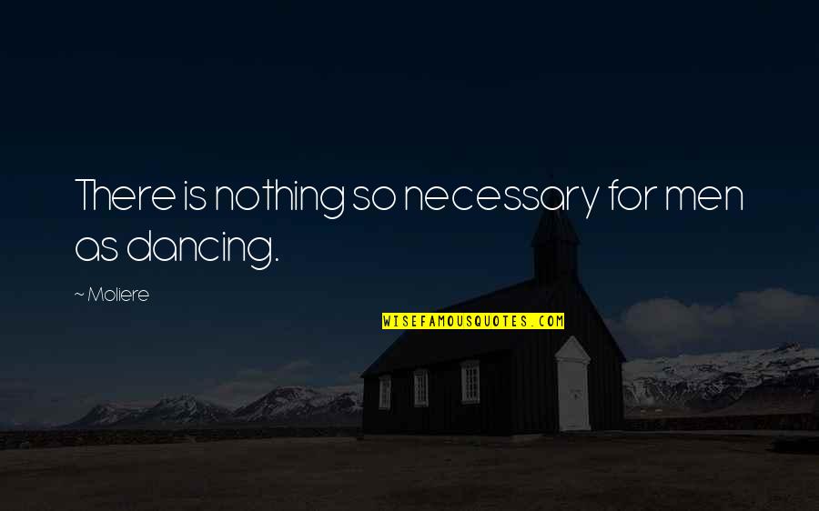 Thommy Hutson Quotes By Moliere: There is nothing so necessary for men as