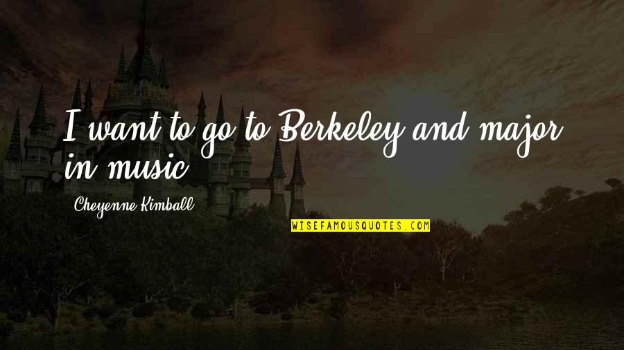 Thomniverse Quotes By Cheyenne Kimball: I want to go to Berkeley and major