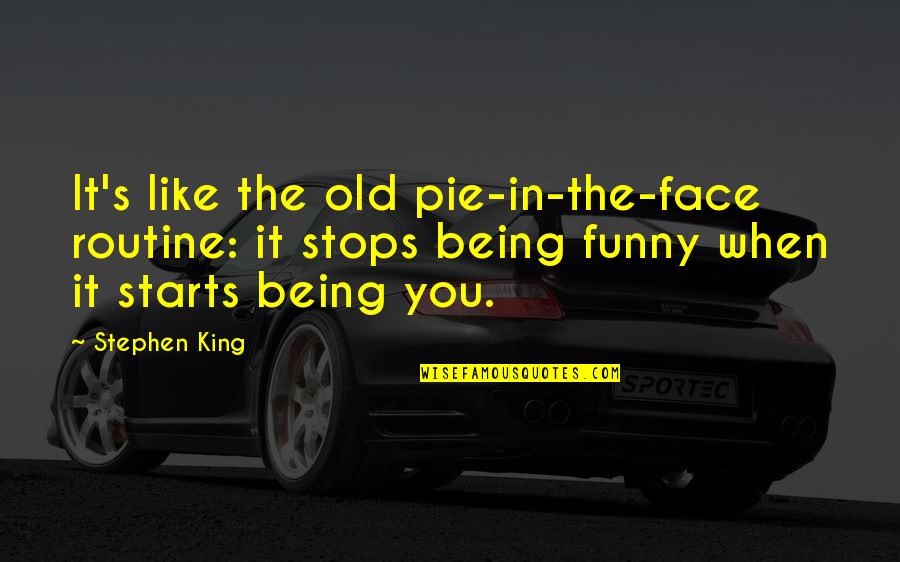 Thomniverse Quotes By Stephen King: It's like the old pie-in-the-face routine: it stops