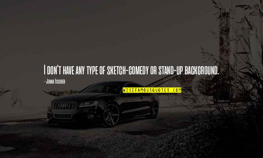 Thomopoulos Kalamata Quotes By Jenna Fischer: I don't have any type of sketch-comedy or