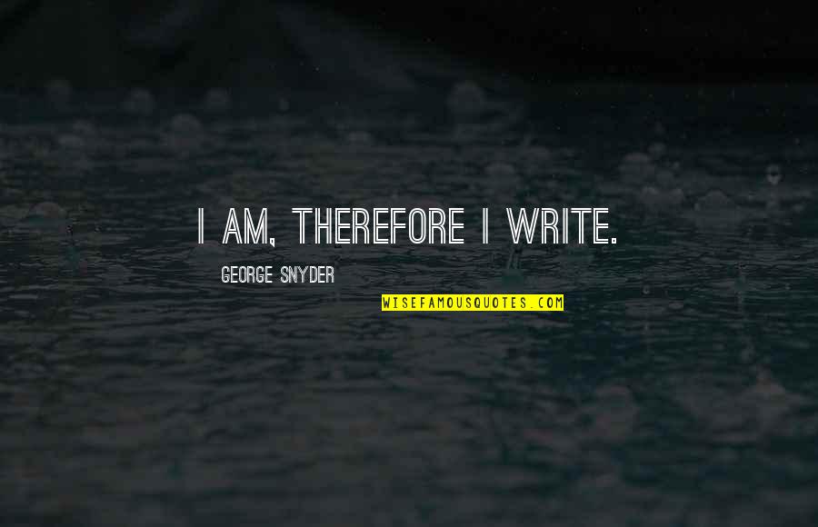 Thomoser Quotes By George Snyder: I am, therefore I write.
