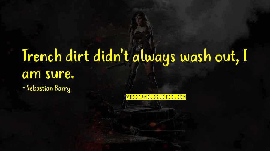 Thomoser Quotes By Sebastian Barry: Trench dirt didn't always wash out, I am