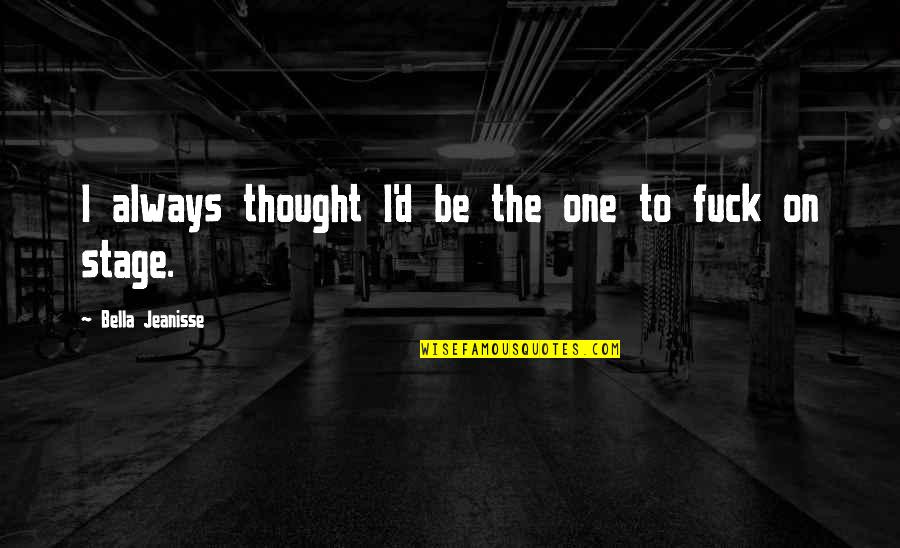 Thompson One Quotes By Bella Jeanisse: I always thought I'd be the one to Thompson One Quotes By Bella Jeanisse: I always thought I'd be the one to