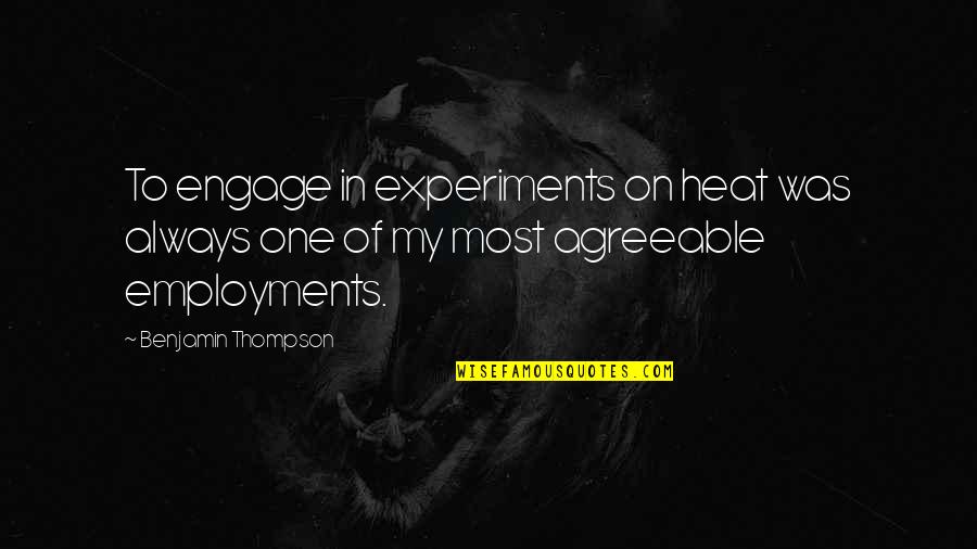 Thompson One Quotes By Benjamin Thompson: To engage in experiments on heat was always Thompson One Quotes By Benjamin Thompson: To engage in experiments on heat was always