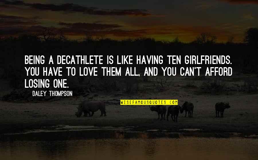 Thompson One Quotes By Daley Thompson: Being a decathlete is like having ten girlfriends. Thompson One Quotes By Daley Thompson: Being a decathlete is like having ten girlfriends.
