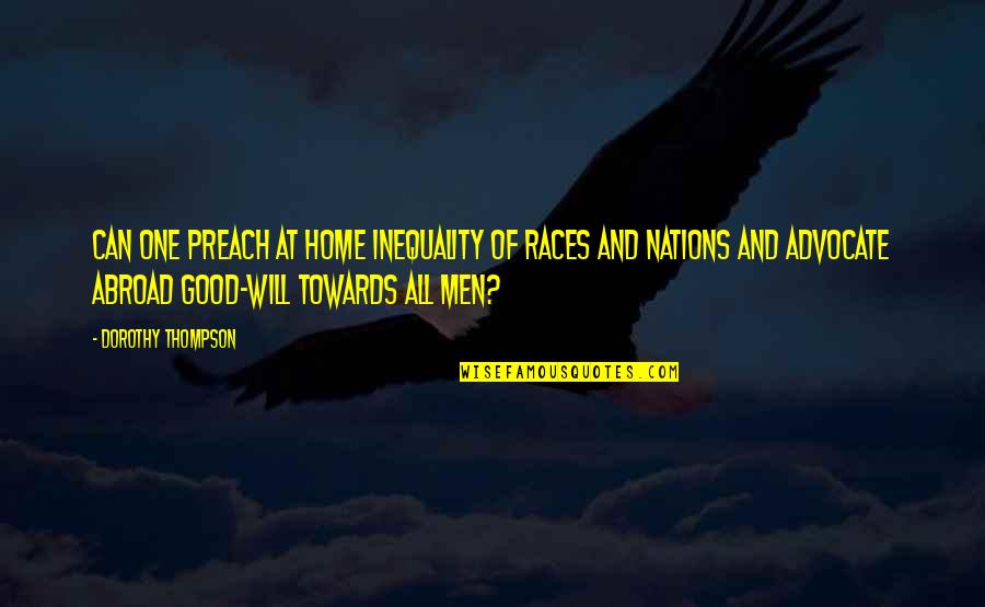 Thompson One Quotes By Dorothy Thompson: Can one preach at home inequality of races Thompson One Quotes By Dorothy Thompson: Can one preach at home inequality of races