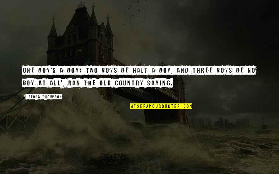 Thompson One Quotes By Flora Thompson: One boy's a boy; two boys be half Thompson One Quotes By Flora Thompson: One boy's a boy; two boys be half