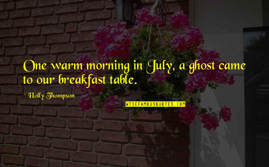 Thompson One Quotes By Holly Thompson: One warm morning in July, a ghost came Thompson One Quotes By Holly Thompson: One warm morning in July, a ghost came