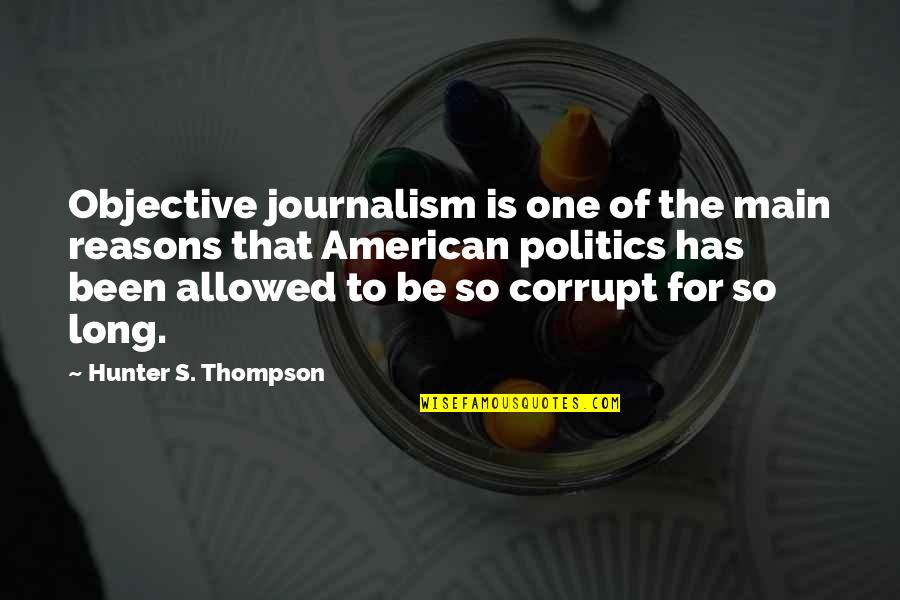 Thompson One Quotes By Hunter S. Thompson: Objective journalism is one of the main reasons Thompson One Quotes By Hunter S. Thompson: Objective journalism is one of the main reasons