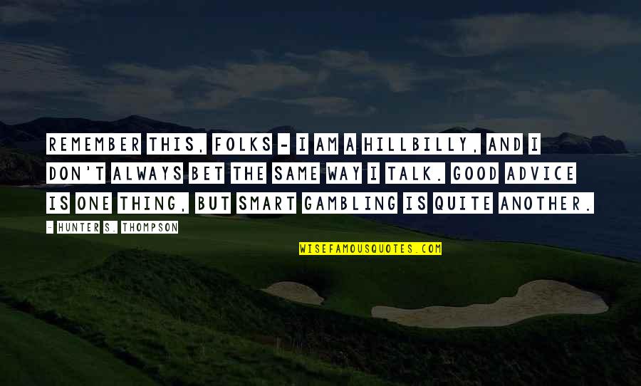 Thompson One Quotes By Hunter S. Thompson: Remember this, folks - I am a Hillbilly, Thompson One Quotes By Hunter S. Thompson: Remember this, folks - I am a Hillbilly,