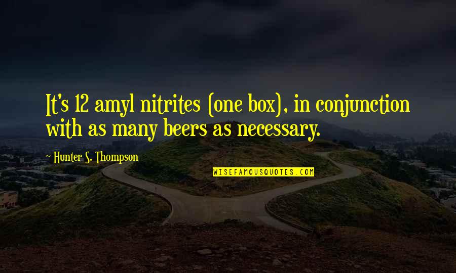 Thompson One Quotes By Hunter S. Thompson: It's 12 amyl nitrites (one box), in conjunction Thompson One Quotes By Hunter S. Thompson: It's 12 amyl nitrites (one box), in conjunction