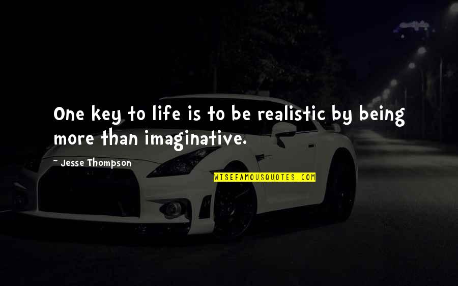 Thompson One Quotes By Jesse Thompson: One key to life is to be realistic Thompson One Quotes By Jesse Thompson: One key to life is to be realistic