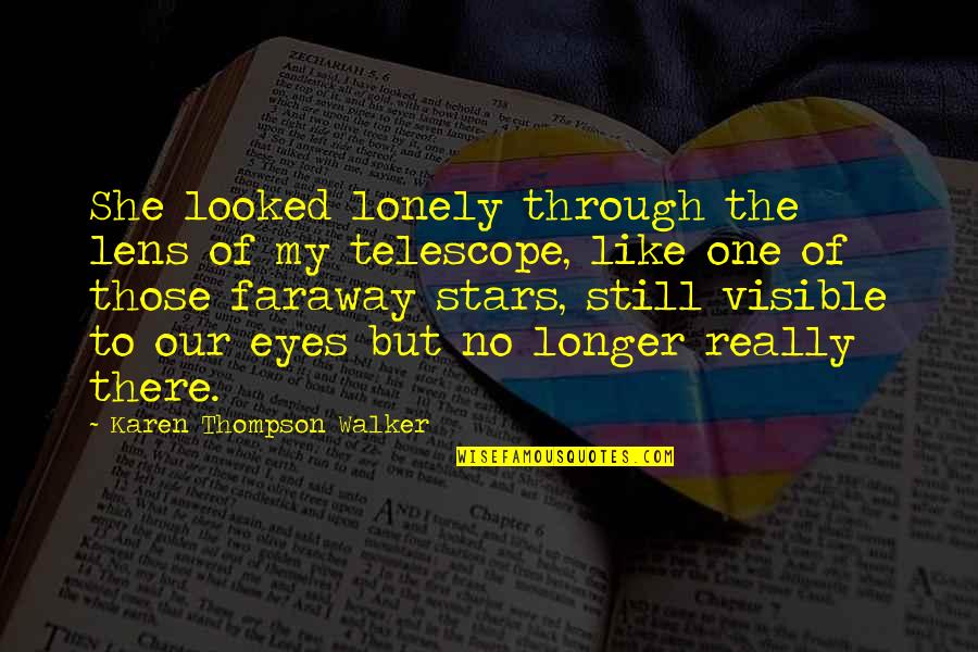 Thompson One Quotes By Karen Thompson Walker: She looked lonely through the lens of my Thompson One Quotes By Karen Thompson Walker: She looked lonely through the lens of my