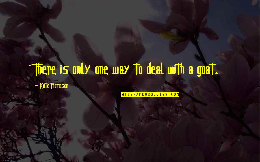 Thompson One Quotes By Kate Thompson: There is only one way to deal with Thompson One Quotes By Kate Thompson: There is only one way to deal with