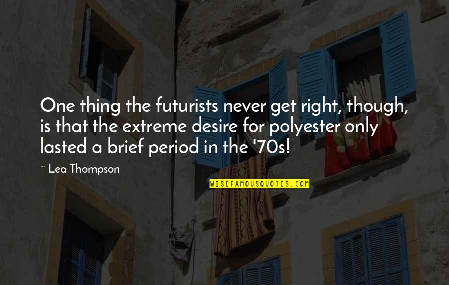Thompson One Quotes By Lea Thompson: One thing the futurists never get right, though, Thompson One Quotes By Lea Thompson: One thing the futurists never get right, though,