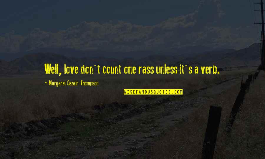 Thompson One Quotes By Margaret Cezair-Thompson: Well, love don't count one rass unless it's Thompson One Quotes By Margaret Cezair-Thompson: Well, love don't count one rass unless it's