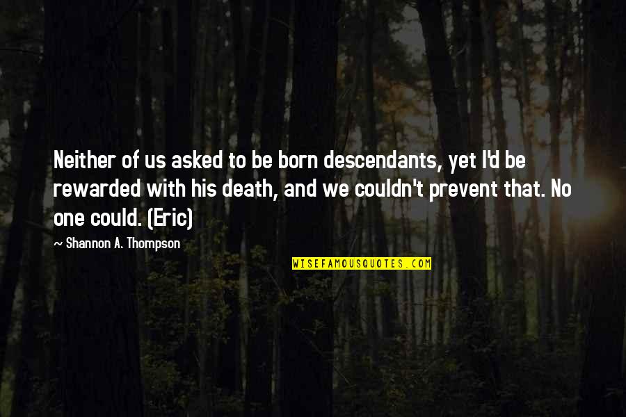 Thompson One Quotes By Shannon A. Thompson: Neither of us asked to be born descendants, Thompson One Quotes By Shannon A. Thompson: Neither of us asked to be born descendants,