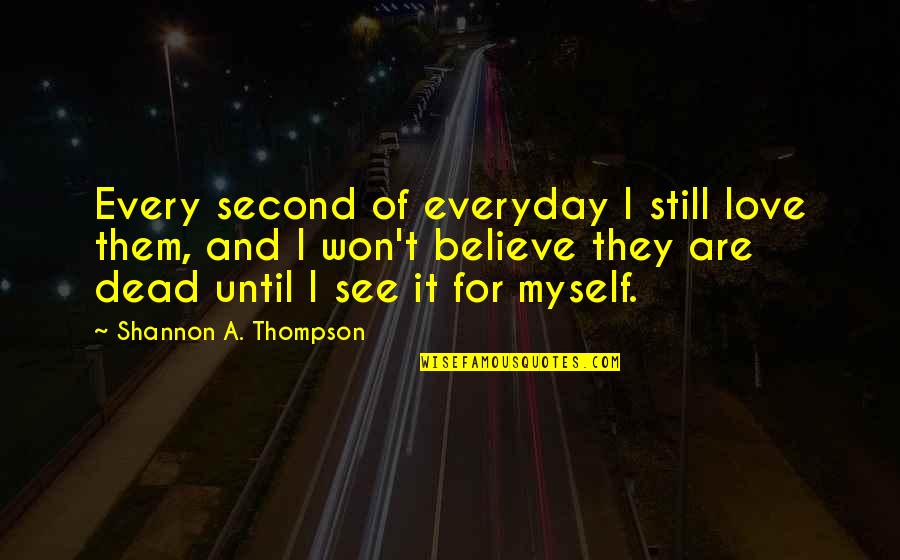 Thompson One Quotes By Shannon A. Thompson: Every second of everyday I still love them, Thompson One Quotes By Shannon A. Thompson: Every second of everyday I still love them,