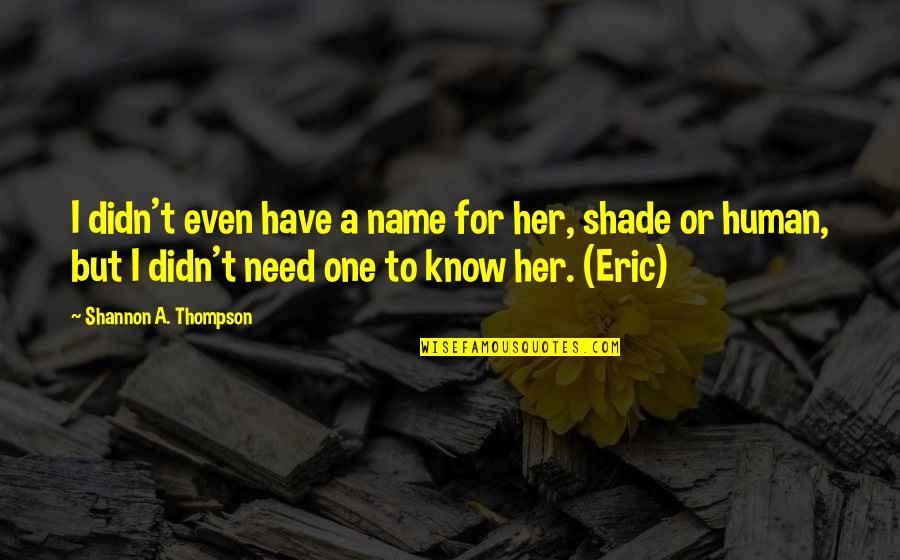 Thompson One Quotes By Shannon A. Thompson: I didn't even have a name for her, Thompson One Quotes By Shannon A. Thompson: I didn't even have a name for her,
