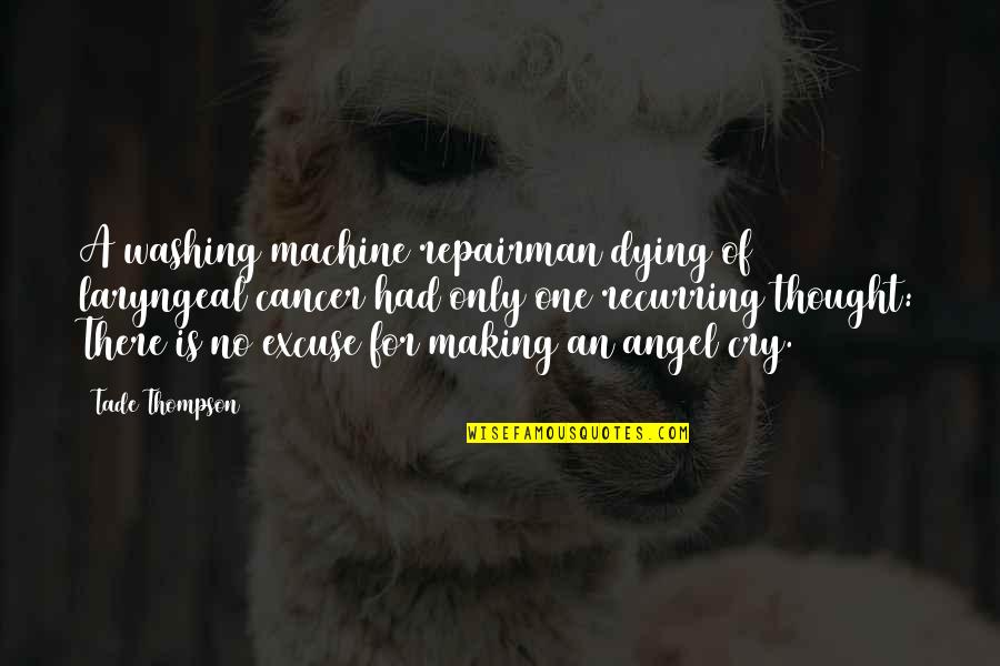 Thompson One Quotes By Tade Thompson: A washing machine repairman dying of laryngeal cancer Thompson One Quotes By Tade Thompson: A washing machine repairman dying of laryngeal cancer