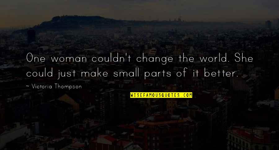 Thompson One Quotes By Victoria Thompson: One woman couldn't change the world. She could Thompson One Quotes By Victoria Thompson: One woman couldn't change the world. She could