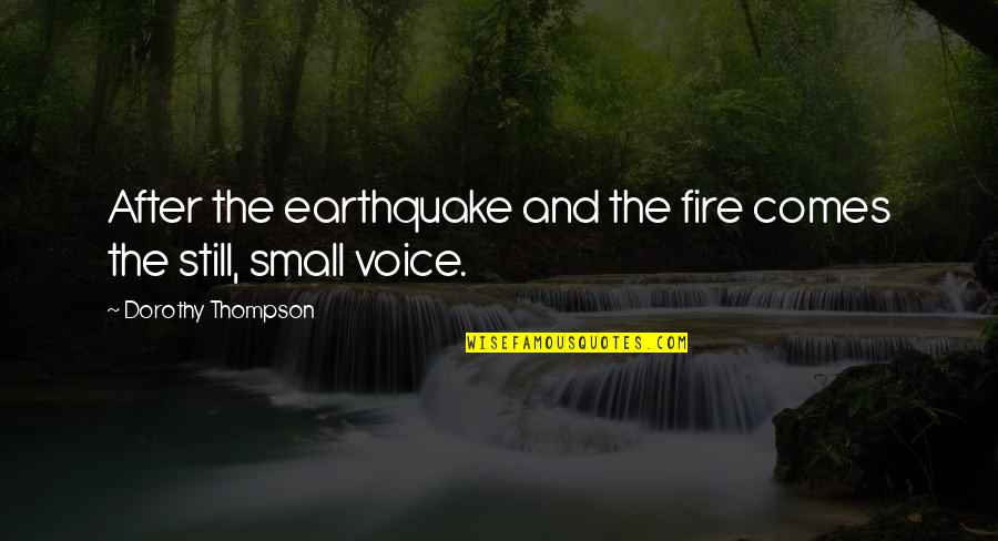 Thompson Quotes By Dorothy Thompson: After the earthquake and the fire comes the