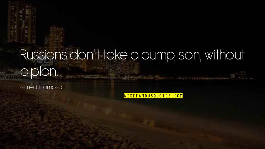 Thompson Quotes By Fred Thompson: Russians don't take a dump, son, without a