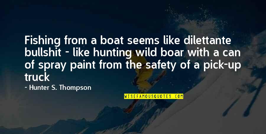 Thompson Quotes By Hunter S. Thompson: Fishing from a boat seems like dilettante bullshit