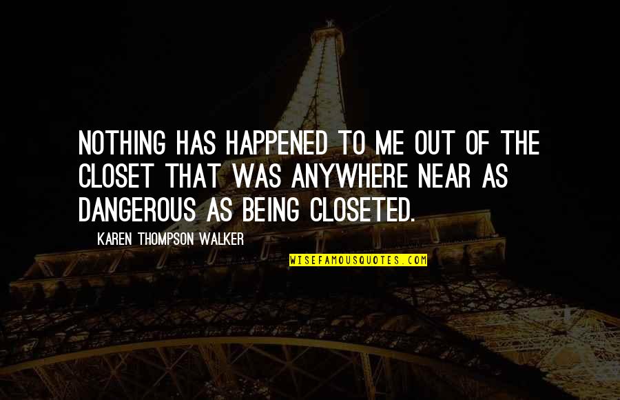 Thompson Quotes By Karen Thompson Walker: Nothing has happened to me out of the