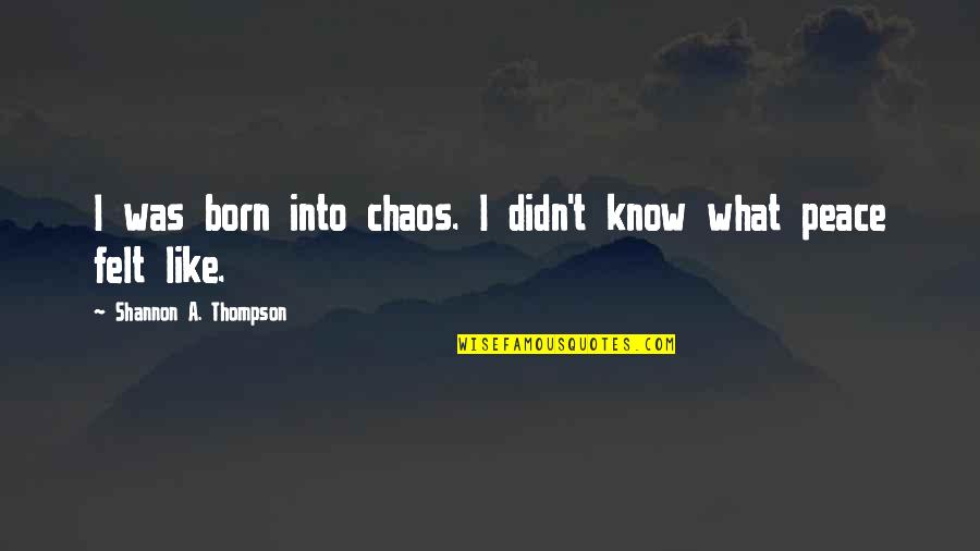 Thompson Quotes By Shannon A. Thompson: I was born into chaos. I didn't know