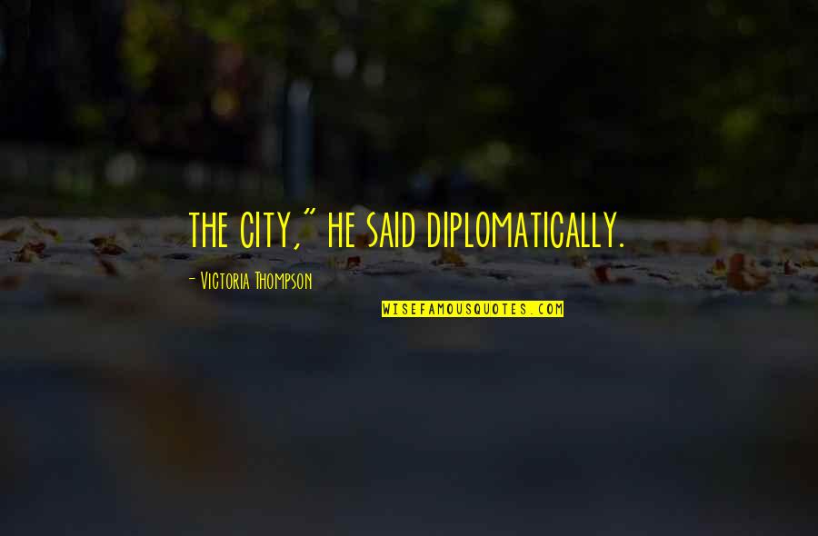 Thompson Quotes By Victoria Thompson: the city," he said diplomatically.