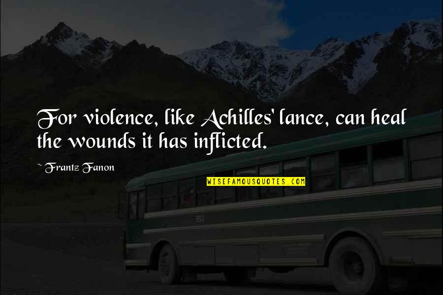 Thompsons Grain Quotes By Frantz Fanon: For violence, like Achilles' lance, can heal the