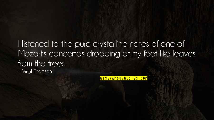 Thomson One Quotes By Virgil Thomson: I listened to the pure crystalline notes of Thomson One Quotes By Virgil Thomson: I listened to the pure crystalline notes of
