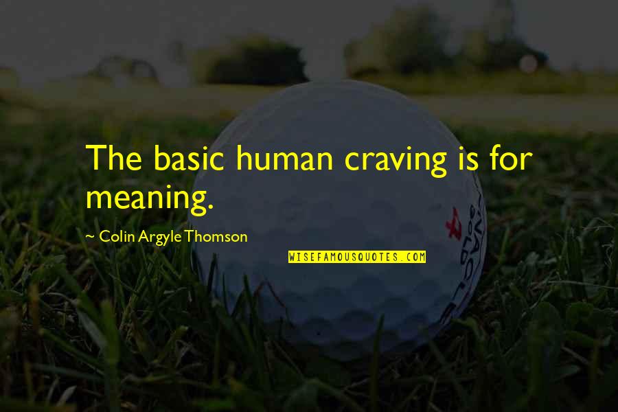 Thomson Quotes By Colin Argyle Thomson: The basic human craving is for meaning.