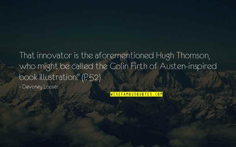 Thomson Quotes By Devoney Looser: That innovator is the aforementioned Hugh Thomson, who