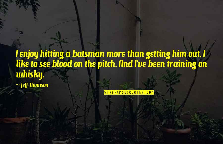 Thomson Quotes By Jeff Thomson: I enjoy hitting a batsman more than getting