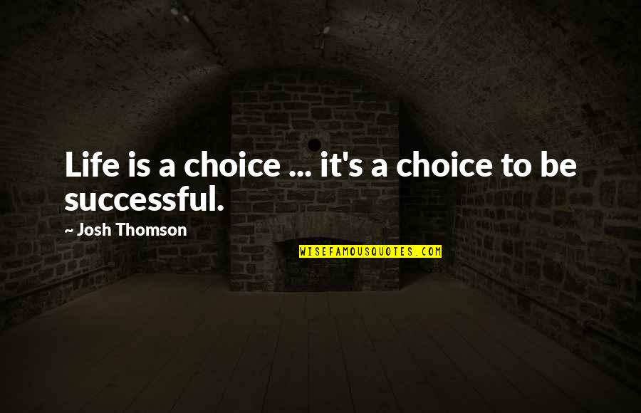Thomson Quotes By Josh Thomson: Life is a choice ... it's a choice