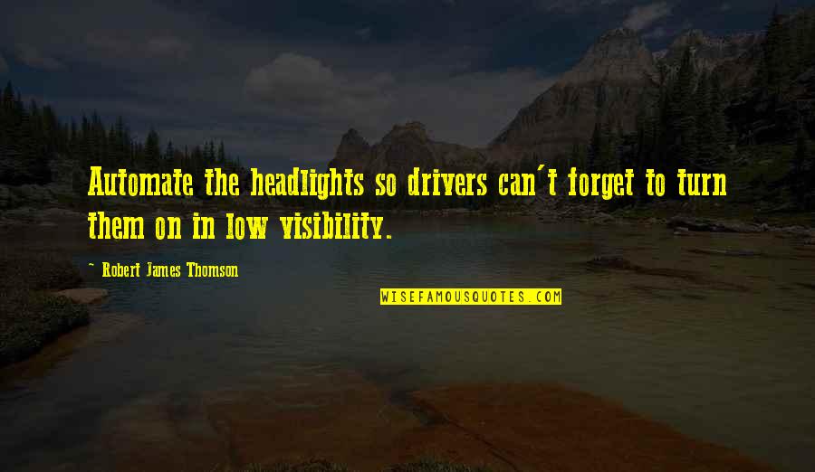 Thomson Quotes By Robert James Thomson: Automate the headlights so drivers can't forget to