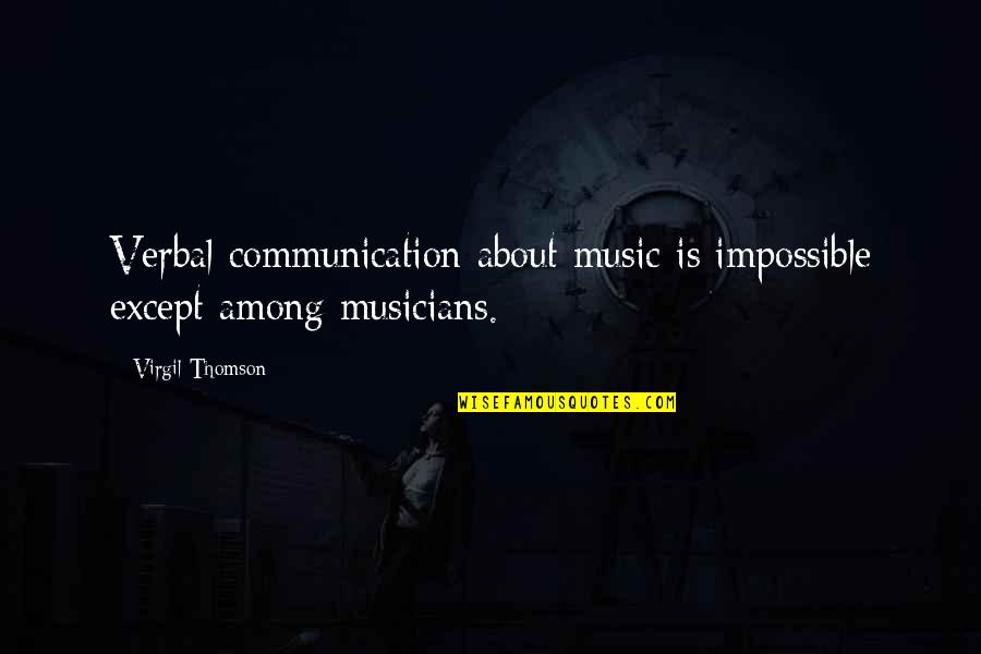 Thomson Quotes By Virgil Thomson: Verbal communication about music is impossible except among