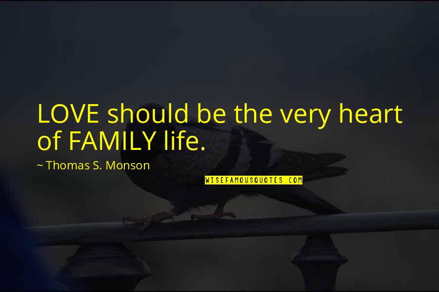 Thomson Reuters Quotes By Thomas S. Monson: LOVE should be the very heart of FAMILY