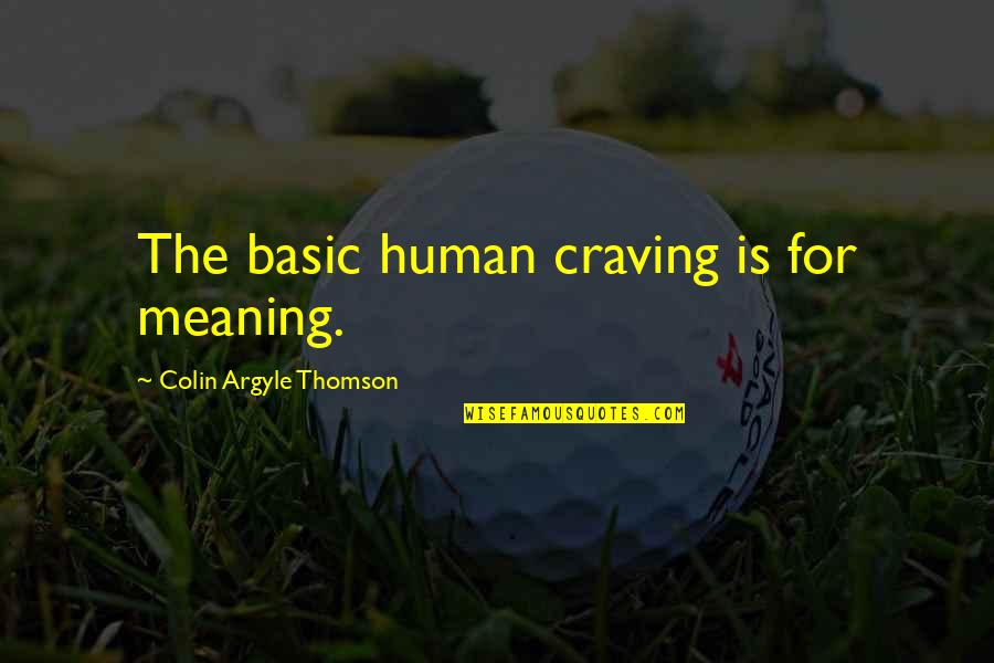 Thomson's Quotes By Colin Argyle Thomson: The basic human craving is for meaning.