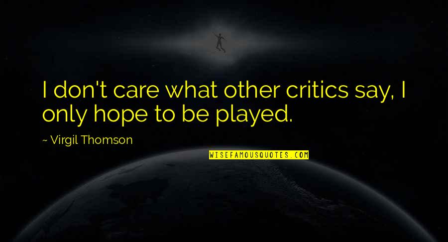 Thomson's Quotes By Virgil Thomson: I don't care what other critics say, I