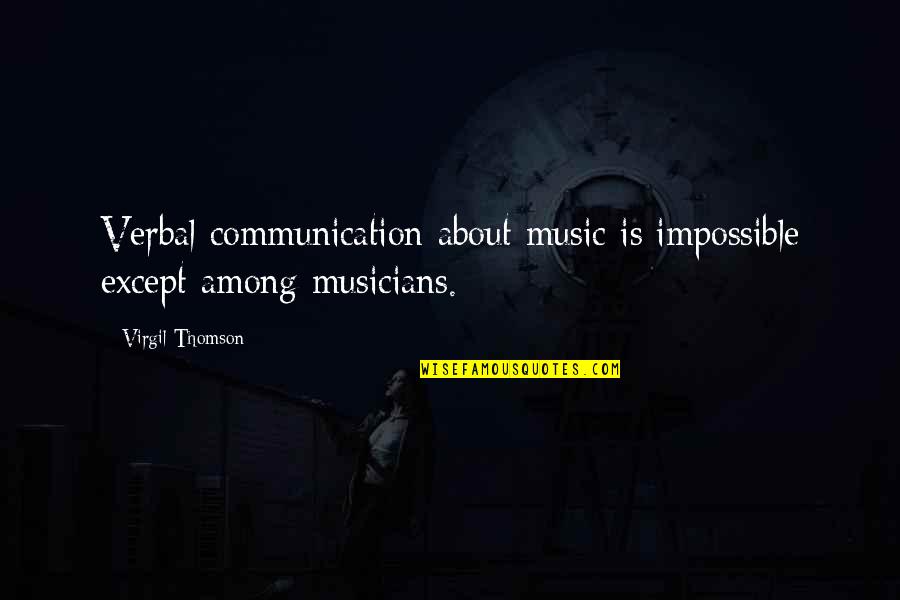 Thomson's Quotes By Virgil Thomson: Verbal communication about music is impossible except among