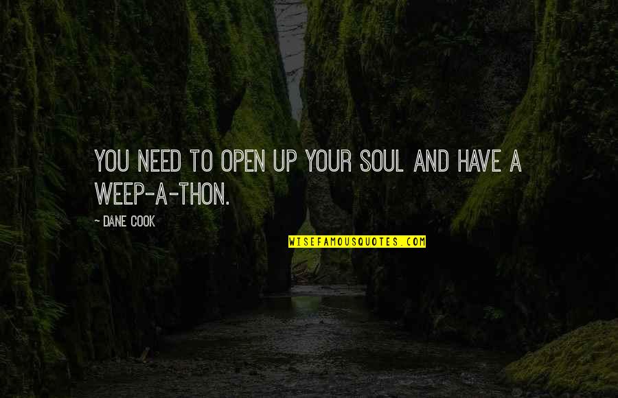 Thon Quotes By Dane Cook: You need to open up your soul and